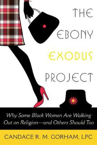 Cover image for The Ebony Exodus Project: Why Some Black Women Are Walking Out on Religion-and Others Should Too