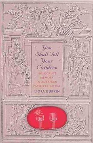 Cover image for You Shall Tell Your Children: Holocaust Memory in American Passover Ritual