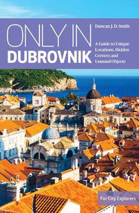 Cover image for Only in Dubrovnik: A guide to unique locations, hidden corners and unusual objects