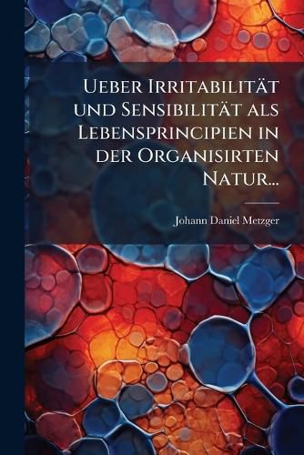Cover image for Ueber Irritabilitaet und Sensibilitaet als Lebensprincipien in der Organisirten Natur...