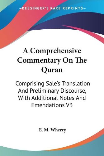 Cover image for A Comprehensive Commentary on the Quran: Comprising Sale's Translation and Preliminary Discourse, with Additional Notes and Emendations V3