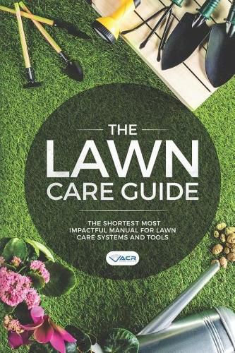 Cover image for The Lawn Care Guide: The Shortest Most Impactful Manual for Lawn Care Systems and Tools