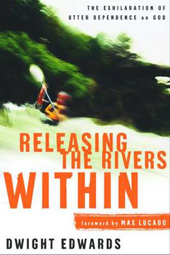 Cover image for Releasing the Rivers Within: The Exhilaration of Utter Dependence on God