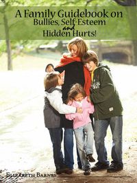 Cover image for A Family Guidebook on Bullies, Self-Esteem & Hidden Hurts!