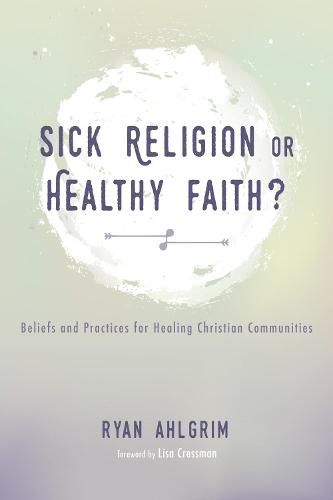 Cover image for Sick Religion or Healthy Faith?: Beliefs and Practices for Healing Christian Communities