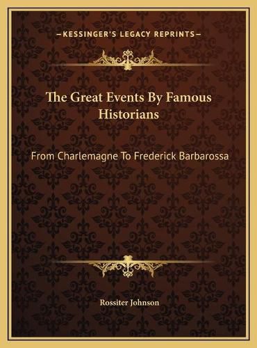 Cover image for The Great Events by Famous Historians the Great Events by Famous Historians: From Charlemagne to Frederick Barbarossa from Charlemagne to Frederick Barbarossa