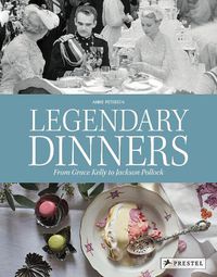 Cover image for Legendary Dinners: From Grace Kelly to Jackson Pollock