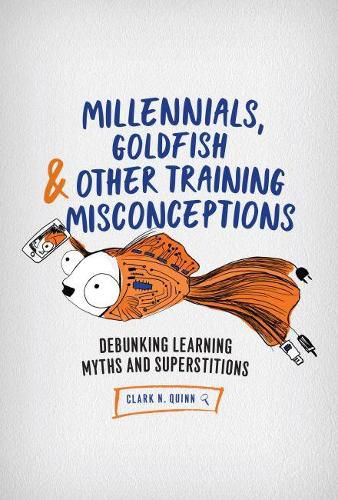 Cover image for Millennials, Goldfish & Other Training Misconceptions: Debunking Learning Myths and Superstitions