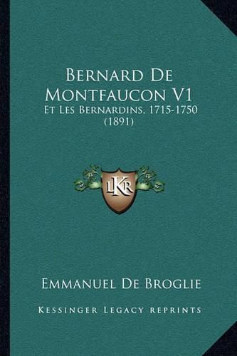 Bernard de Montfaucon V1: Et Les Bernardins, 1715-1750 (1891)