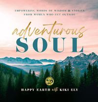 Cover image for Adventurous Soul: Empowering Words of Wisdom & Stories from Women Who Get Outside