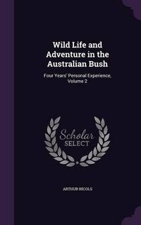 Cover image for Wild Life and Adventure in the Australian Bush: Four Years' Personal Experience, Volume 2