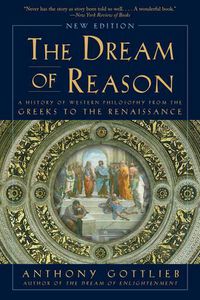 Cover image for The Dream of Reason: A History of Western Philosophy from the Greeks to the Renaissance