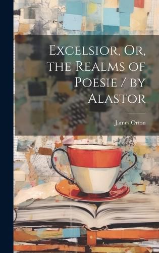 Cover image for Excelsior, Or, the Realms of Poesie / by Alastor