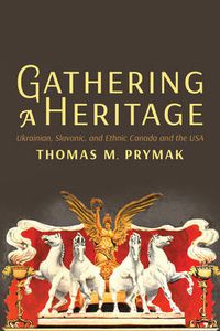 Cover image for Gathering a Heritage: Ukrainian, Slavonic, and Ethnic Canada and the USA