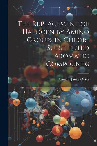 Cover image for The Replacement of Halogen by Amino Groups in Chlor-Substituted Aromatic Compounds