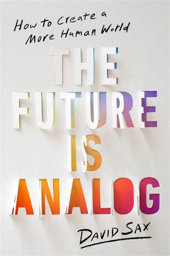 Cover image for The Future Is Analog: How to Create a More Human World