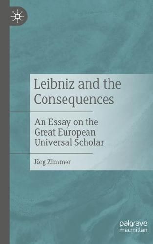 Leibniz and the Consequences: An Essay on the Great European Universal Scholar