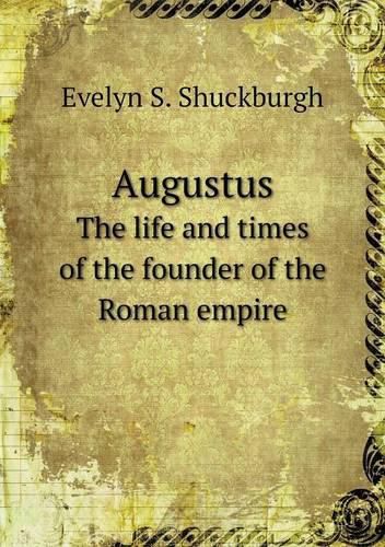 Augustus The life and times of the founder of the Roman empire