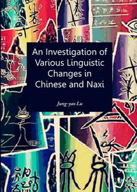 Cover image for An Investigation of Various Linguistic Changes in Chinese and Naxi