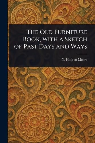 Cover image for The Old Furniture Book, With a Sketch of Past Days and Ways