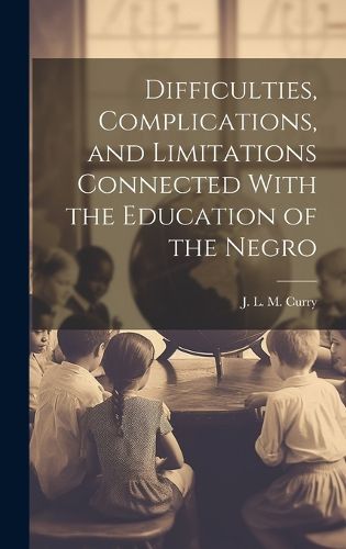 Cover image for Difficulties, Complications, and Limitations Connected With the Education of the Negro