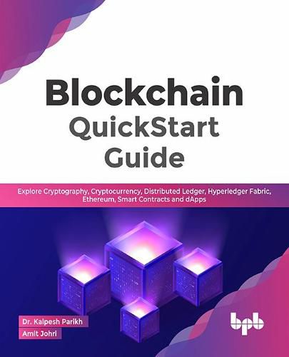 Cover image for Blockchain QuickStart Guide: Explore Cryptography, Cryptocurrency, Distributed Ledger, Hyperledger Fabric, Ethereum, Smart Contracts and dApps