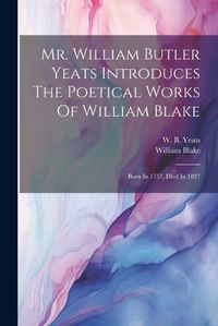 Cover image for Mr. William Butler Yeats Introduces The Poetical Works Of William Blake