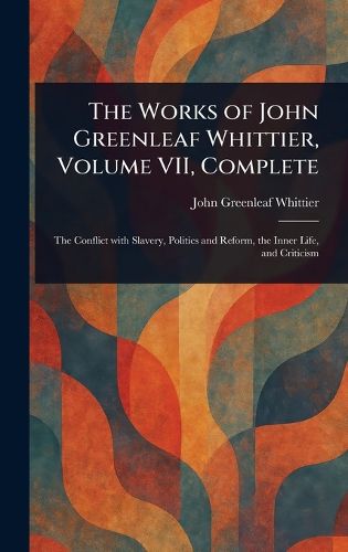 Cover image for The Works of John Greenleaf Whittier, Volume VII, Complete