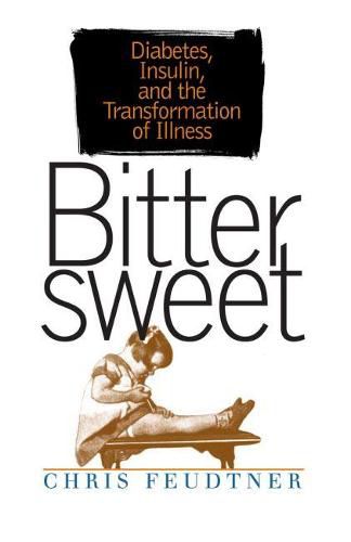 Cover image for Bittersweet: Diabetes, Insulin, and the Transformation of Illness