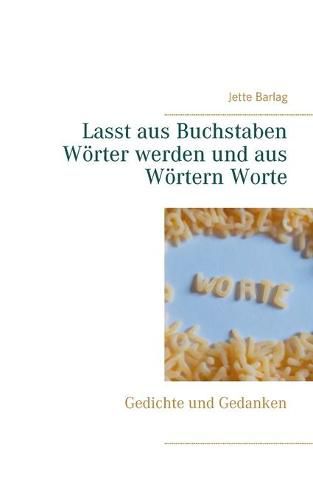 Cover image for Lasst aus Buchstaben Woerter werden und aus Woertern Worte: Gedichte und Gedanken