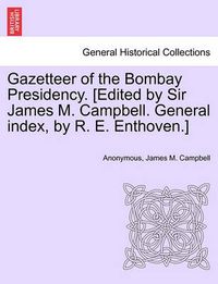 Cover image for Gazetteer of the Bombay Presidency. [Edited by Sir James M. Campbell. General Index, by R. E. Enthoven.] Vol. XV, Part II