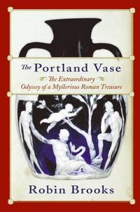 Cover image for The Portland Vase: The Extraordinary Odyssey of a Mysterious Roman Treasure