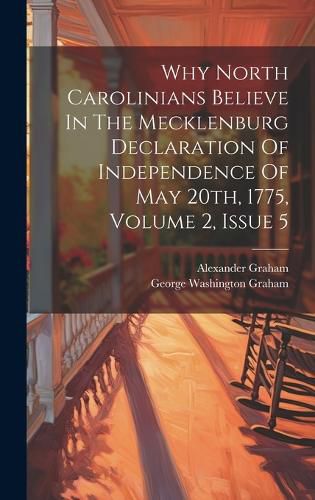 Cover image for Why North Carolinians Believe In The Mecklenburg Declaration Of Independence Of May 20th, 1775, Volume 2, Issue 5