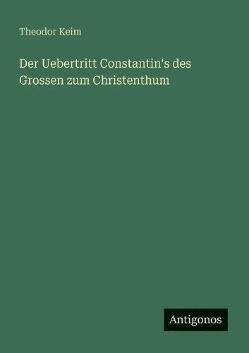 Cover image for Der Uebertritt Constantin's des Grossen zum Christenthum
