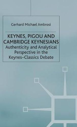 Cover image for Keynes, Pigou and Cambridge Keynesians: Authenticity and Analytical Perspective in the Keynes-Classics Debate