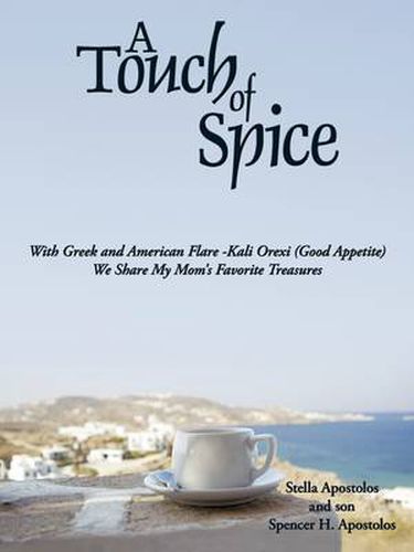 Cover image for A Touch of Spice: With Greek and American Flare -Kali Orexi ( Good Appetite )--We Share My Mom's Favorite Treasures