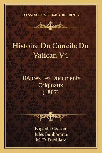 Histoire Du Concile Du Vatican V4: D'Apres Les Documents Originaux (1887)