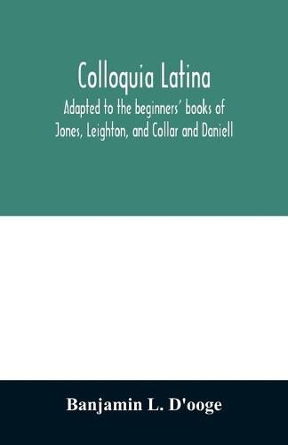 Cover image for Colloquia latina. Adapted to the beginners' books of Jones, Leighton, and Collar and Daniell