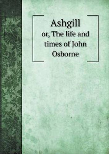 Ashgill or, The life and times of John Osborne