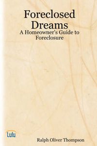 Cover image for Foreclosed Dreams: A Homeowner's Guide to Foreclosure