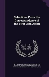 Cover image for Selections from the Correspondence of the First Lord Acton