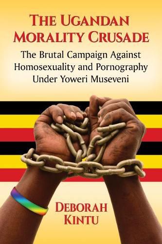 Cover image for The Ugandan Morality Crusade: The Brutal Campaign Against Homosexuality and Pornography Under Yoweri Museveni