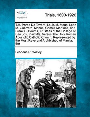 T.H. Pardo de Tavera, Louis M. Maus, Leon M. Guerrero, Manuel Gomez Martinez, and Frank S. Bourns, Trustees of the College of San Jos , Plaintiffs, Versus the Holy Roman Apostolic Catholic Church, Represented by the Most Reverend Archbishop of Manila, ...