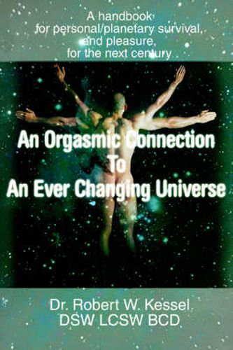 Cover image for An Orgasmic Connection To An Ever Changing Universe: A Handbook for Personal/planetary Survival, and Pleasure, for the Next Century