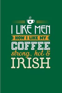 Cover image for I Like Men How I Like My Coffee Strong, Hot & Irish: Funny Irish Saying 2020 Planner - Weekly & Monthly Pocket Calendar - 6x9 Softcover Organizer - For St Patrick's Day Flag & Beer Fans