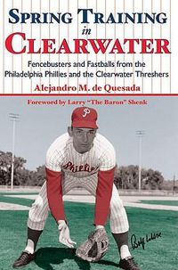 Cover image for Spring Training in Clearwater: Fencebusters and Fastballs from the Philadelphia Philles and the Clearwater Threshers