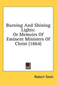 Cover image for Burning and Shining Lights: Or Memoirs of Eminent Ministers of Christ (1864)