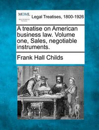 Cover image for A Treatise on American Business Law. Volume One, Sales, Negotiable Instruments.