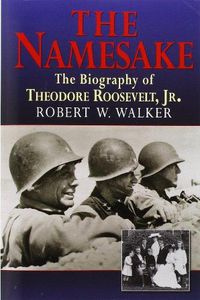 Cover image for The Namesake, The Biography of Theodore Roosevelt Jr.