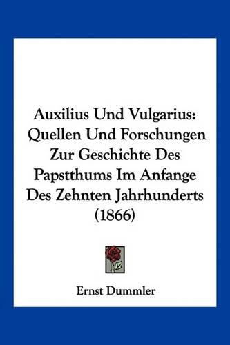 Auxilius Und Vulgarius: Quellen Und Forschungen Zur Geschichte Des Papstthums Im Anfange Des Zehnten Jahrhunderts (1866)